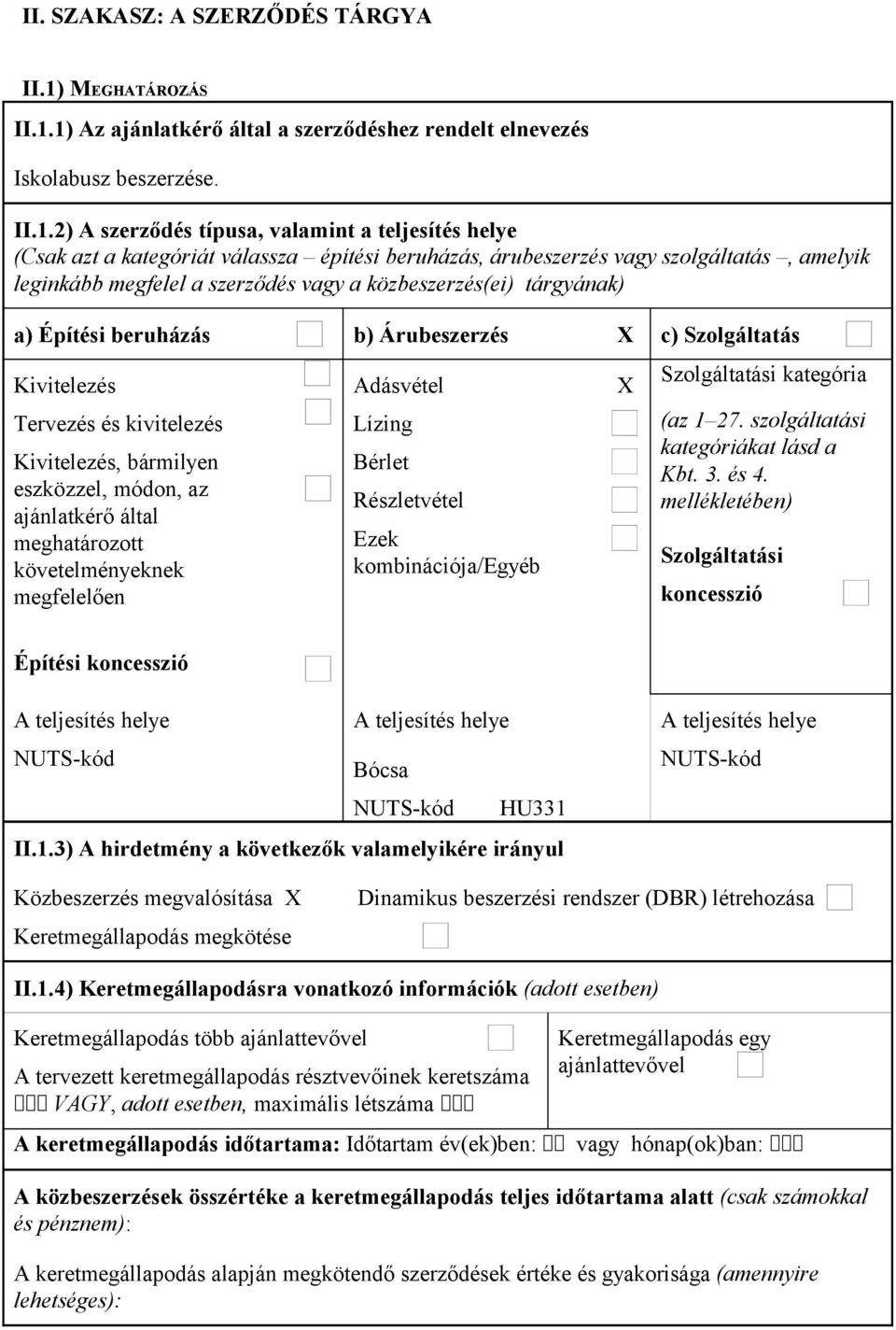 1) Az ajánlatkérő által a szerződéshez rendelt elnevezés Iskolabusz beszerzése. II.1.2) A szerződés típusa, valamint a teljesítés helye (Csak azt a kategóriát válassza építési beruházás, árubeszerzés