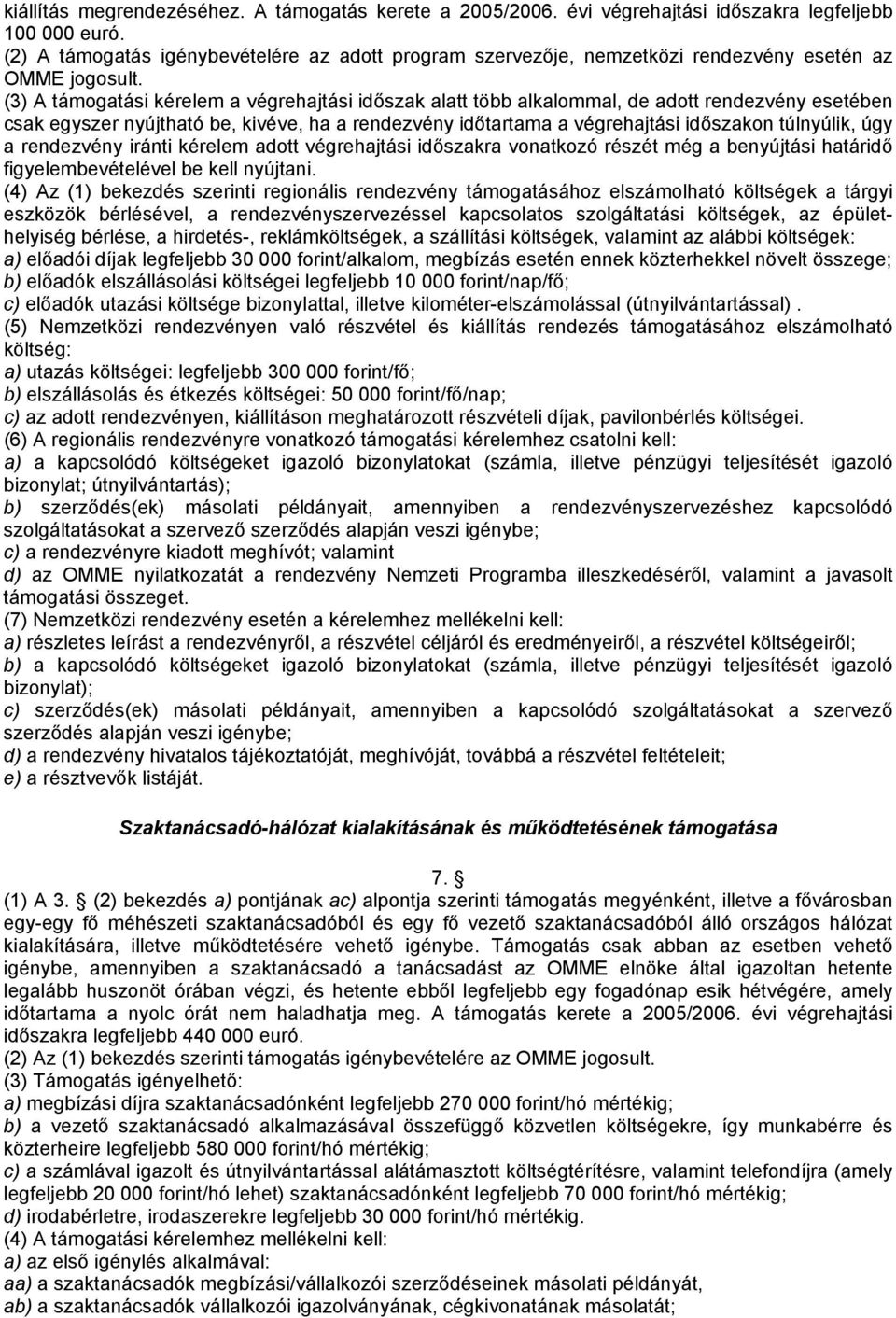 (3) A támogatási kérelem a végrehajtási időszak alatt több alkalommal, de adott rendezvény esetében csak egyszer nyújtható be, kivéve, ha a rendezvény időtartama a végrehajtási időszakon túlnyúlik,