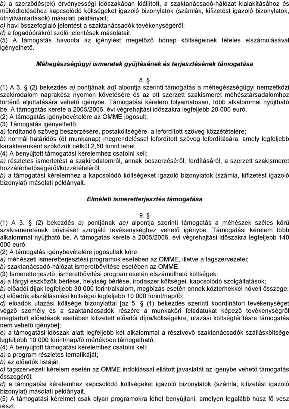 (5) A támogatás havonta az igénylést megelőző hónap költségeinek tételes elszámolásával igényelhető. Méhegészségügyi ismeretek gyűjtésének és terjesztésének támogatása 8. (1) A 3.