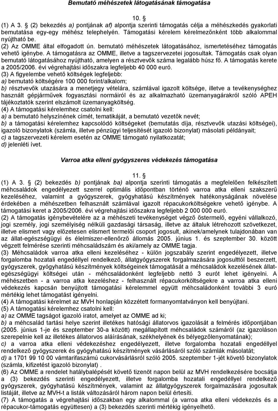 A támogatásra az OMME, illetve a tagszervezetei jogosultak. Támogatás csak olyan bemutató látogatásához nyújtható, amelyen a résztvevők száma legalább húsz fő. A támogatás kerete a 2005/2006.