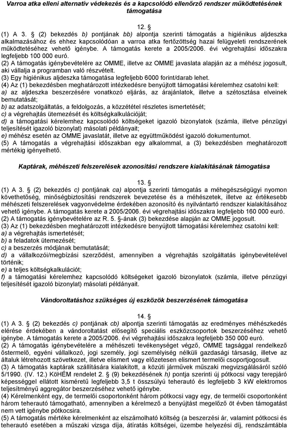 igénybe. A támogatás kerete a 2005/2006. évi végrehajtási időszakra legfeljebb 100 000 euró.