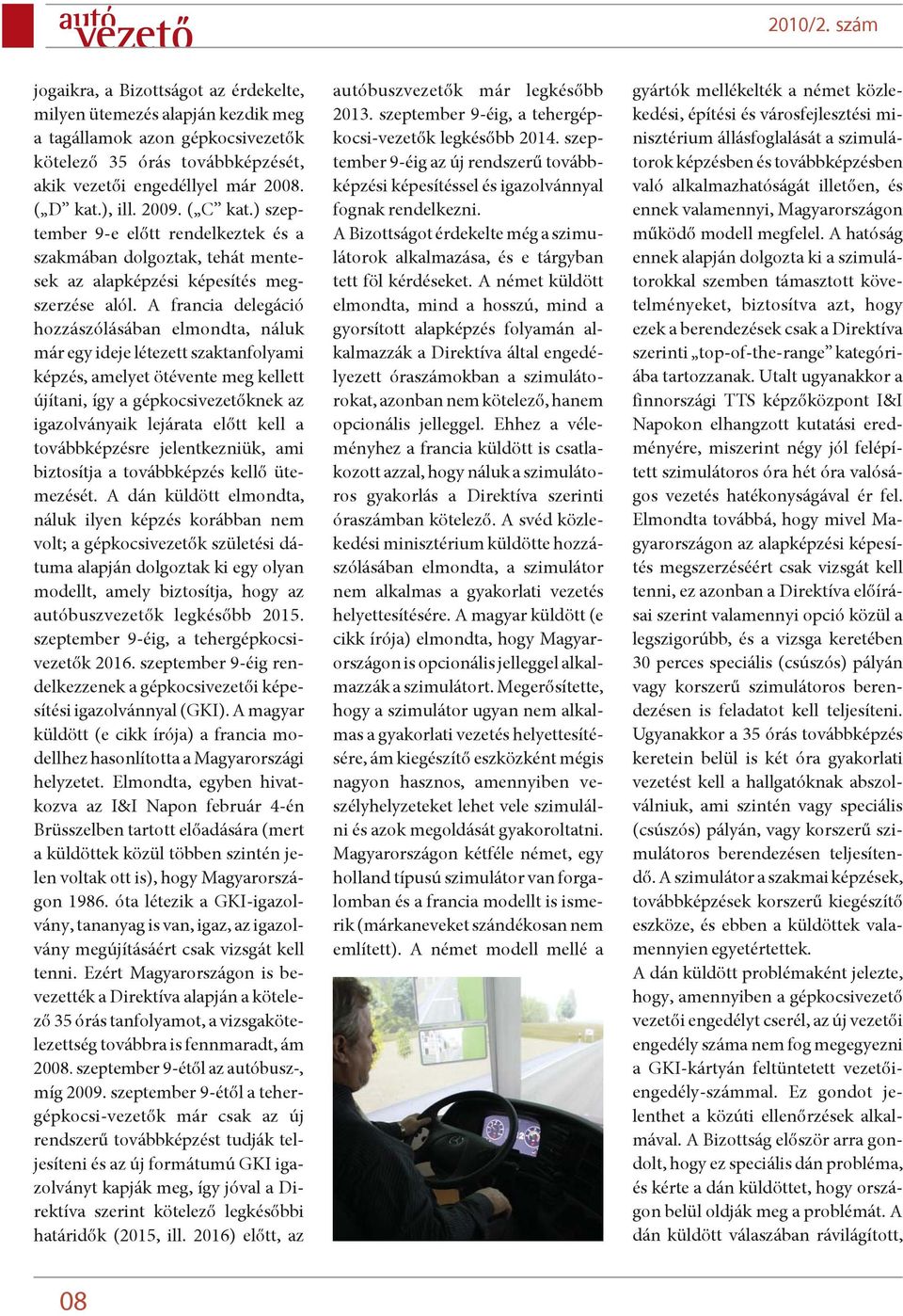 A francia delegáció hozzászólásában elmondta, náluk már egy ideje létezett szaktanfolyami képzés, amelyet ötévente meg kellett újítani, így a gépkocsivezetõknek az igazolványaik lejárata elõtt kell a