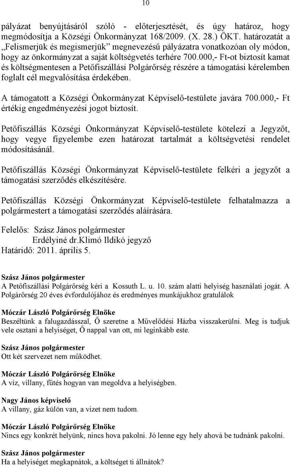 000,- Ft-ot biztosít kamat és költségmentesen a Petőfiszállási Polgárőrség részére a támogatási kérelemben foglalt cél megvalósítása érdekében.