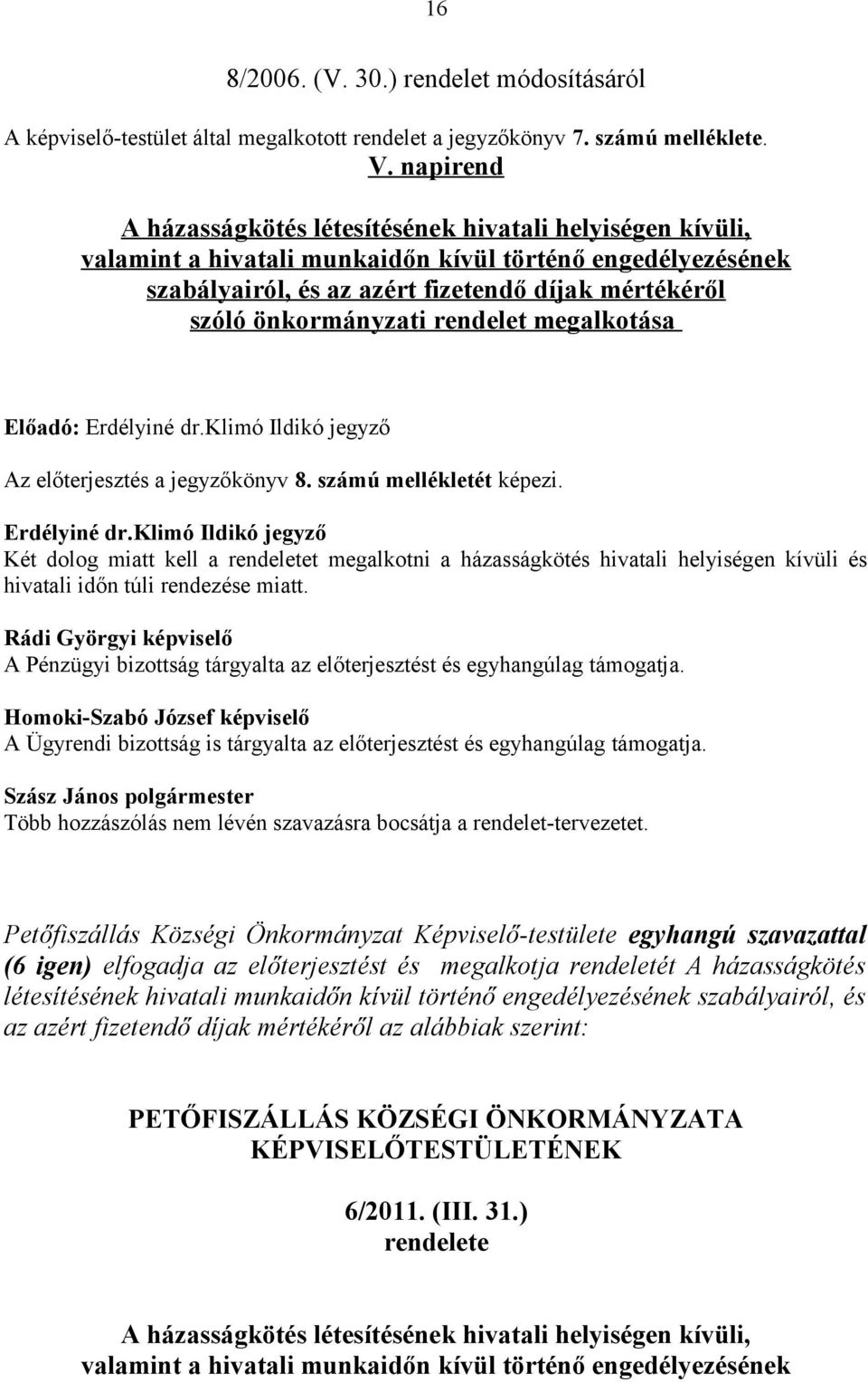 önkormányzati rendelet megalkotása Előadó: Az előterjesztés a jegyzőkönyv 8. számú mellékletét képezi.