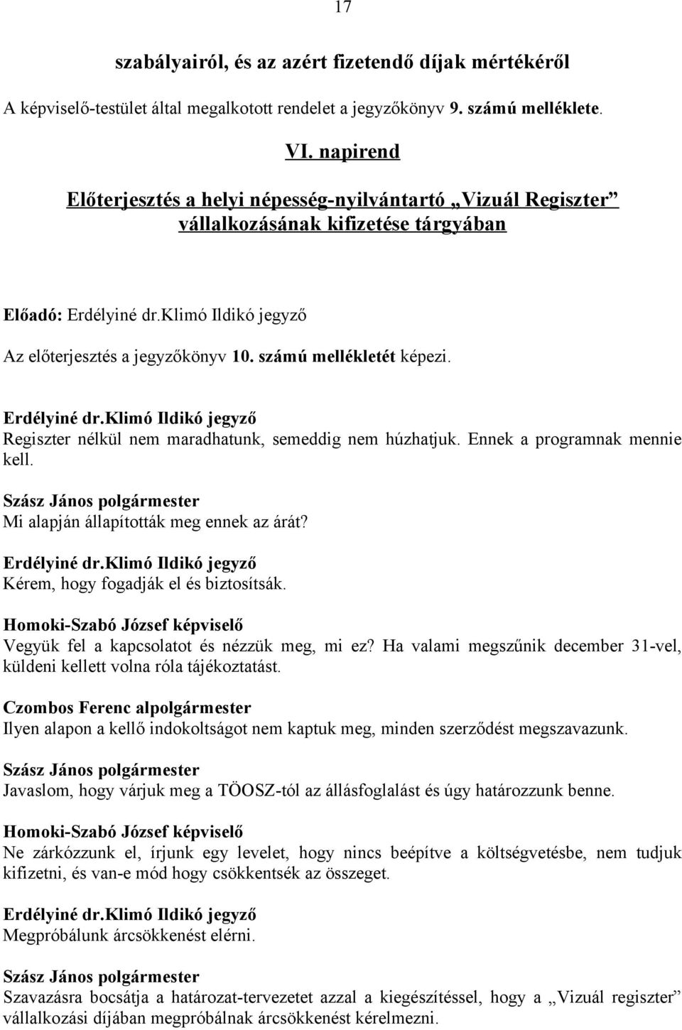 Regiszter nélkül nem maradhatunk, semeddig nem húzhatjuk. Ennek a programnak mennie kell. Mi alapján állapították meg ennek az árát? Kérem, hogy fogadják el és biztosítsák.