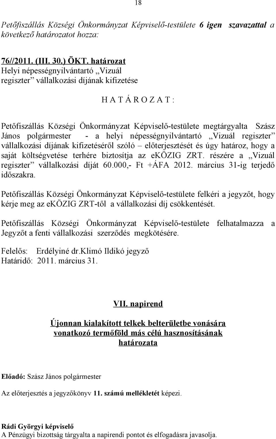 - a helyi népességnyilvántartó Vizuál regiszter vállalkozási díjának kifizetéséről szóló előterjesztését és úgy határoz, hogy a saját költségvetése terhére biztosítja az eközig ZRT.