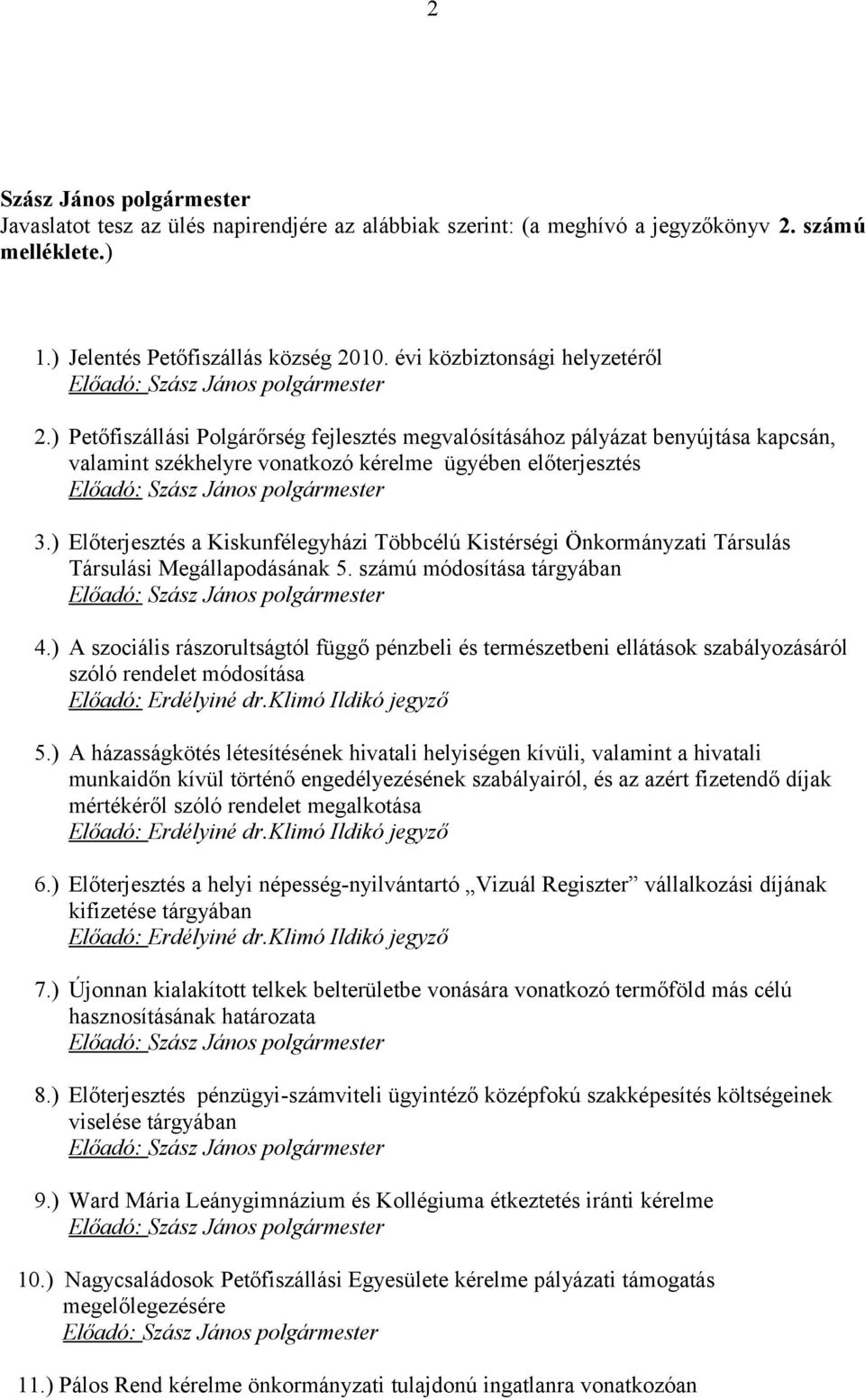 ) Előterjesztés a Kiskunfélegyházi Többcélú Kistérségi Önkormányzati Társulás Társulási Megállapodásának 5. számú módosítása tárgyában Előadó: 4.