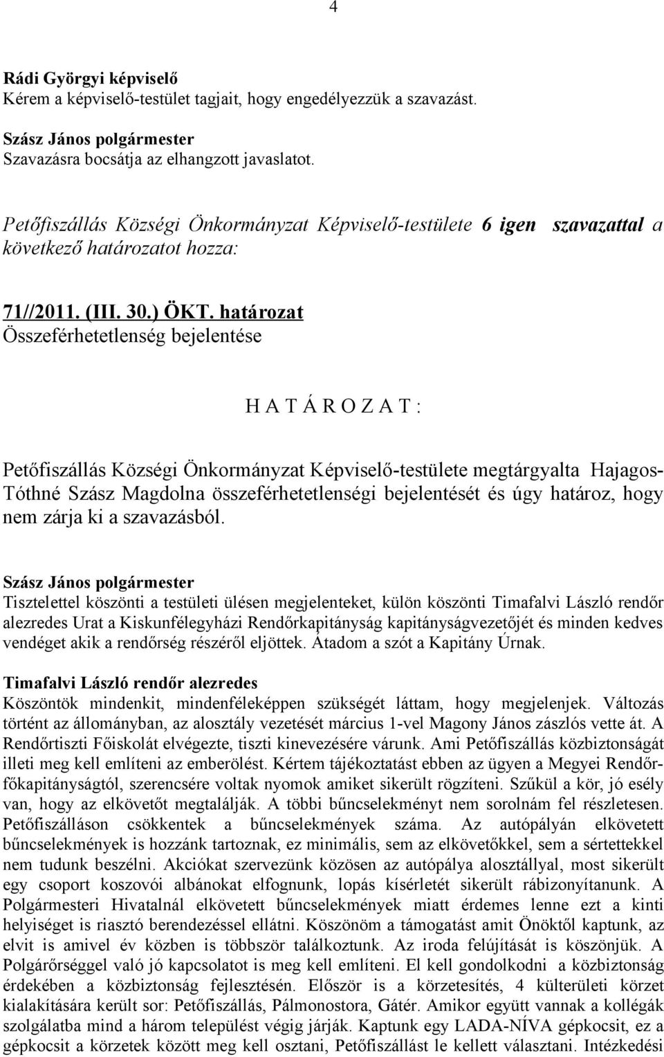 határozat Összeférhetetlenség bejelentése H A T Á R O Z A T : Petőfiszállás Községi Önkormányzat Képviselő-testülete megtárgyalta Hajagos- Tóthné Szász Magdolna összeférhetetlenségi bejelentését és