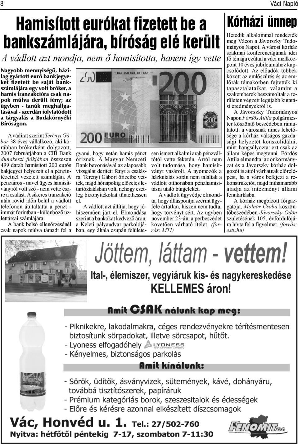 A vádirat szerint Terényi Gábor 38 éves vállalkozó, aki korábban brókerként dolgozott, 2007 februárjában a CIB Bank dunakeszi fiókjában összesen 499 darab hamisított 200 eurós bakjegyet helyezett el