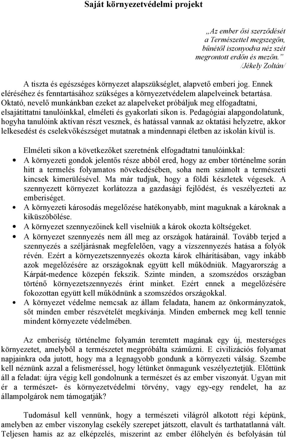 Oktató, nevelő munkánkban ezeket az alapelveket próbáljuk meg elfgadtatni, elsajátíttatni tanulóinkkal, elméleti és gyakrlati síkn is.