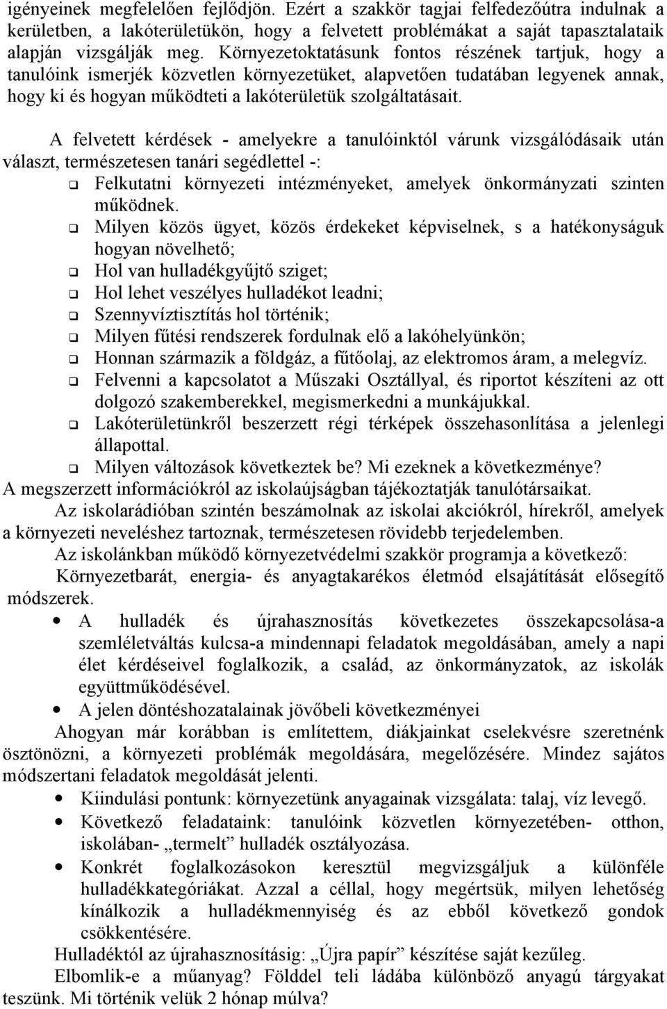 A felvetett kérdések - amelyekre a tanulóinktól várunk vizsgálódásaik után választ, természetesen tanári segédlettel -: Felkutatni környezeti intézményeket, amelyek önkrmányzati szinten működnek.