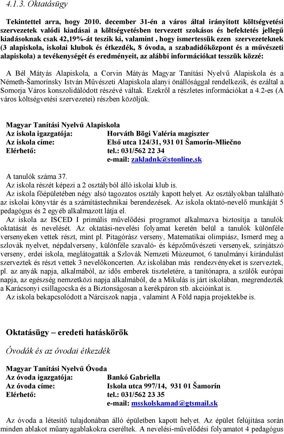 ismertessük ezen szervezeteknek (3 alapiskola, iskolai klubok és étkezdék, 8 óvoda, a szabadidőközpont és a művészeti alapiskola) a tevékenységét és eredményeit, az alábbi információkat tesszük