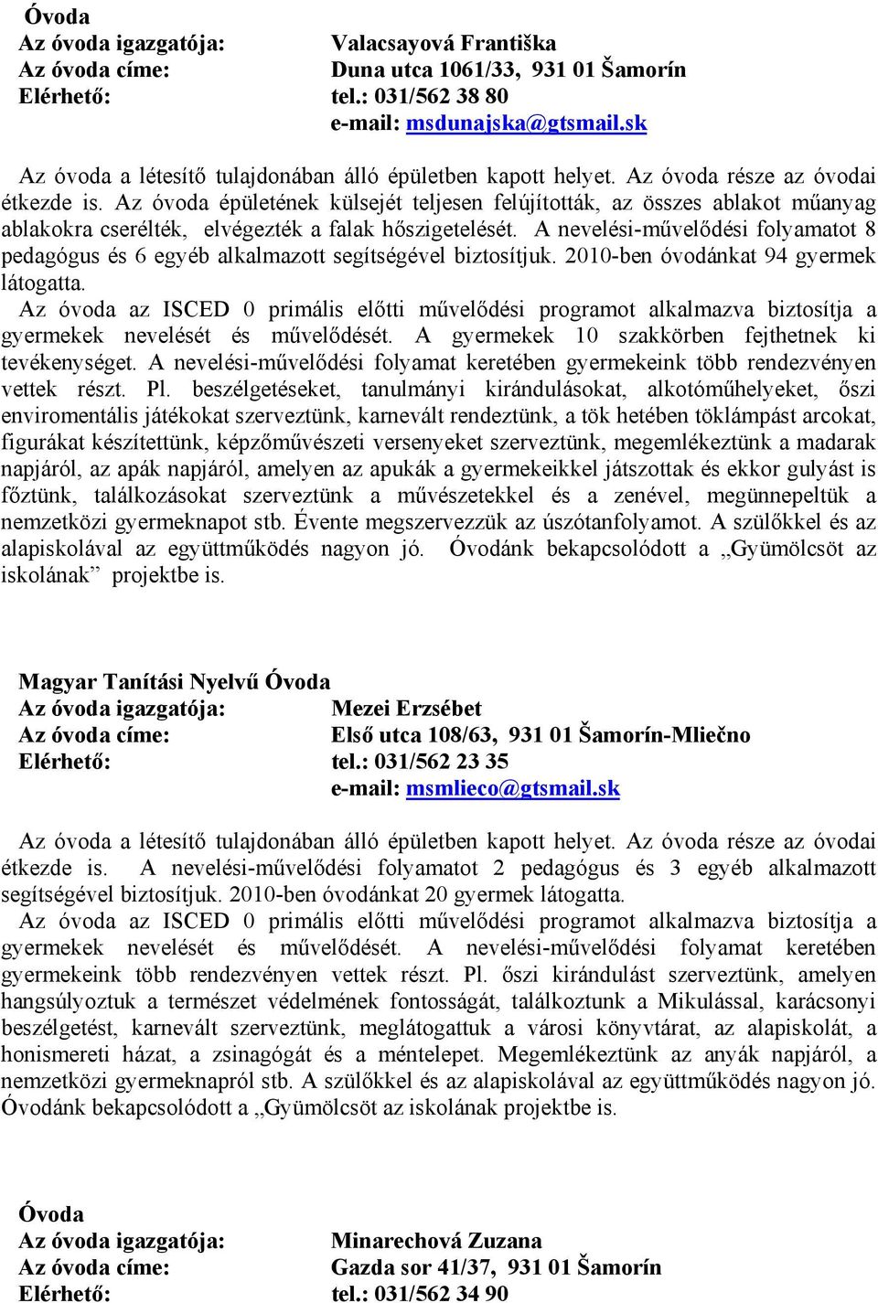 Az óvoda épületének külsejét teljesen felújították, az összes ablakot műanyag ablakokra cserélték, elvégezték a falak hőszigetelését.