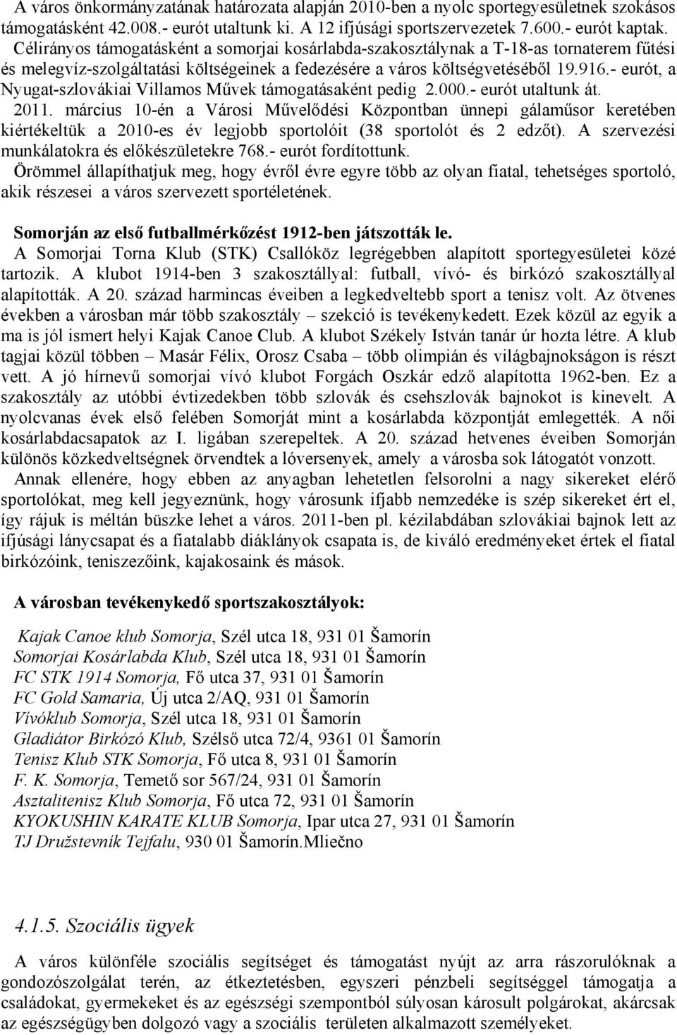 - eurót, a Nyugat-szlovákiai Villamos Művek támogatásaként pedig 2.000.- eurót utaltunk át. 2011.