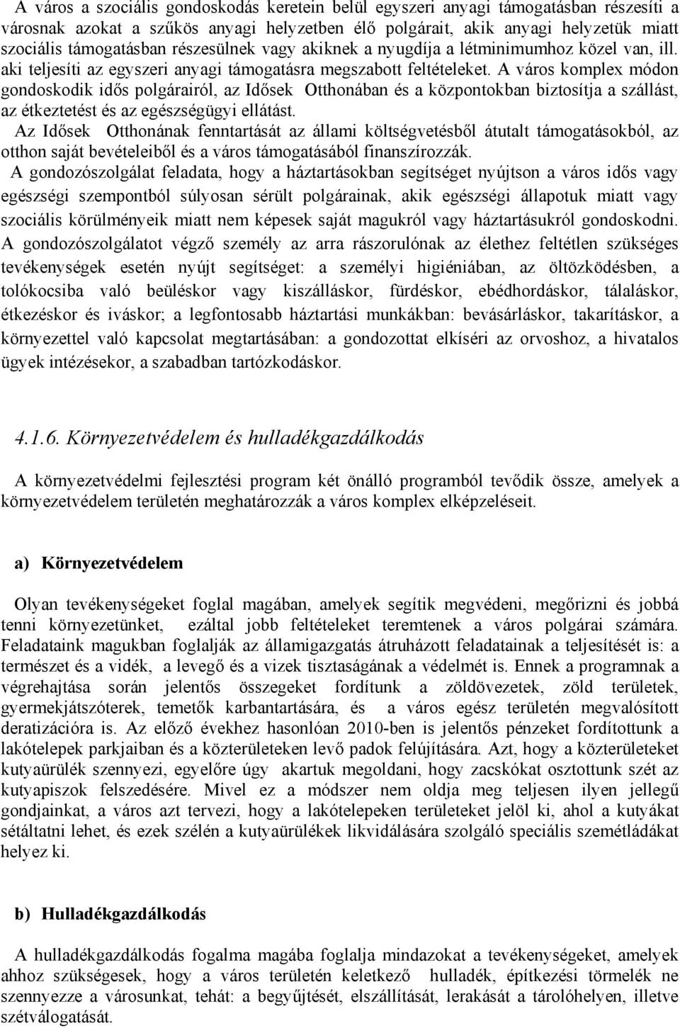 A város komplex módon gondoskodik idős polgárairól, az Idősek Otthonában és a központokban biztosítja a szállást, az étkeztetést és az egészségügyi ellátást.