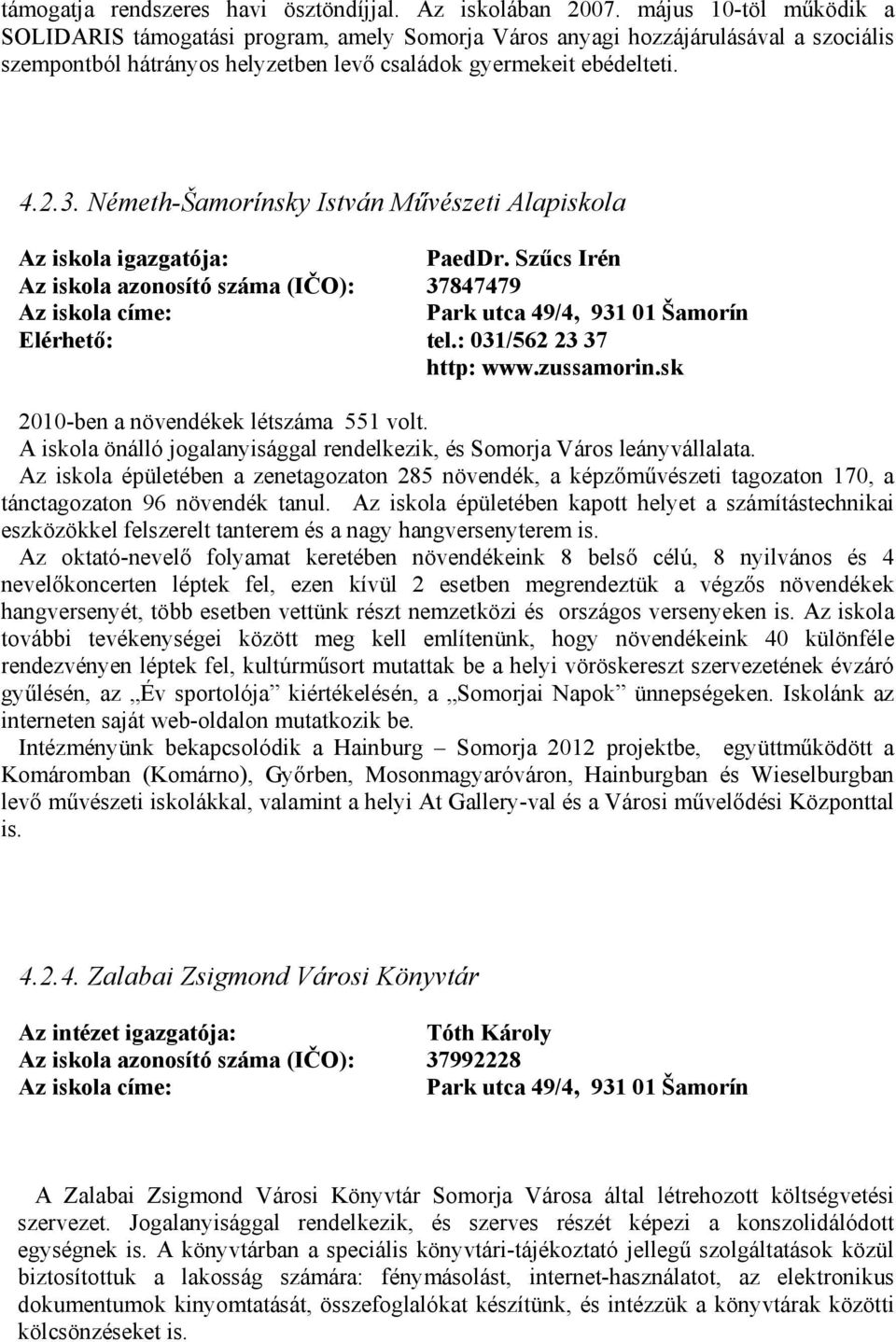 Németh-Šamorínsky István Művészeti Alapiskola Az iskola igazgatója: PaedDr. Szűcs Irén Az iskola azonosító száma (IČO): 37847479 Az iskola címe: Park utca 49/4, 931 01 Šamorín Elérhető: tel.