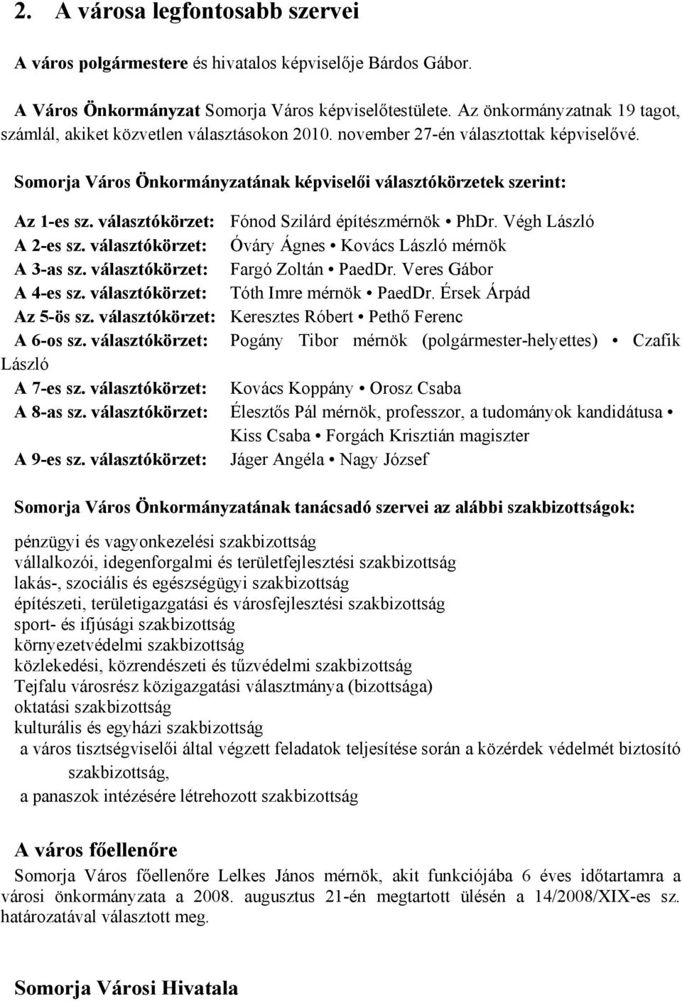 választókörzet: Fónod Szilárd építészmérnök PhDr. Végh László A 2-es sz. választókörzet: Óváry Ágnes Kovács László mérnök A 3-as sz. választókörzet: Fargó Zoltán PaedDr. Veres Gábor A 4-es sz.