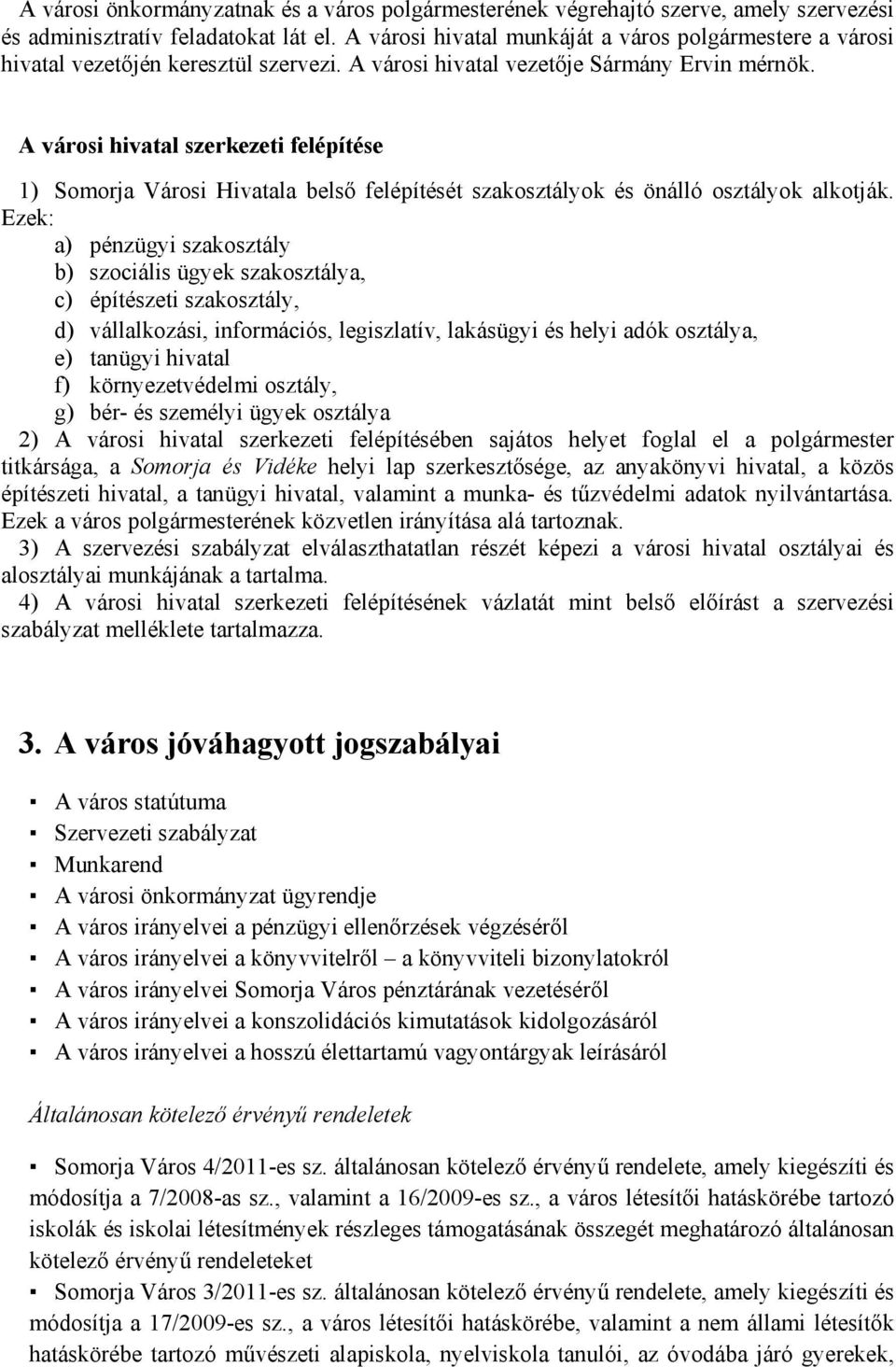 A városi hivatal szerkezeti felépítése 1) Somorja Városi Hivatala belső felépítését szakosztályok és önálló osztályok alkotják.