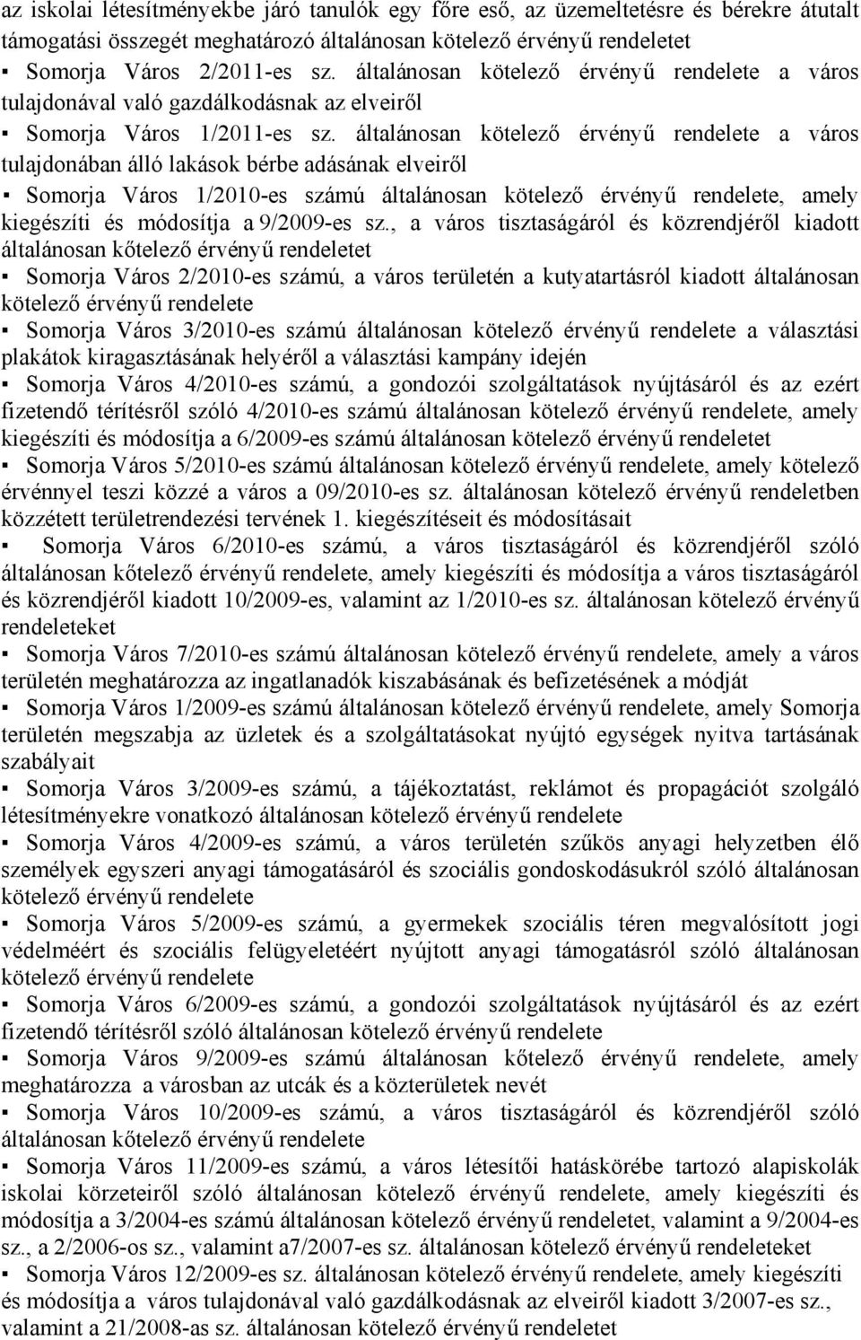 általánosan kötelező érvényű rendelete a város tulajdonában álló lakások bérbe adásának elveiről Somorja Város 1/2010-es számú általánosan kötelező érvényű rendelete, amely kiegészíti és módosítja a