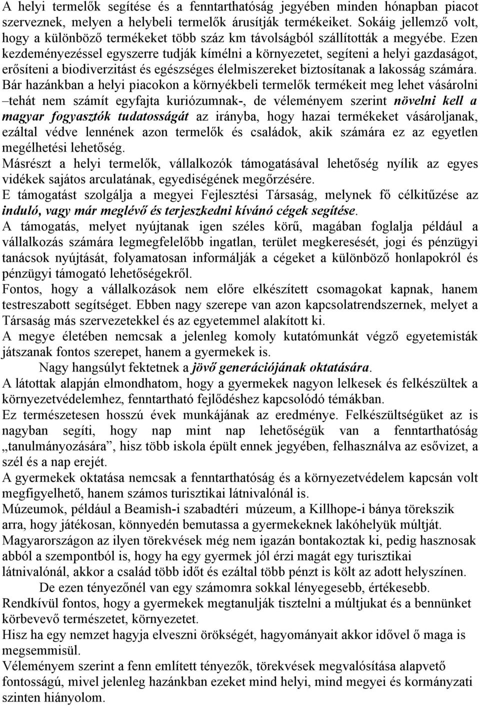 Ezen kezdeményezéssel egyszerre tudják kímélni a környezetet, segíteni a helyi gazdaságot, erősíteni a biodiverzitást és egészséges élelmiszereket biztosítanak a lakosság számára.