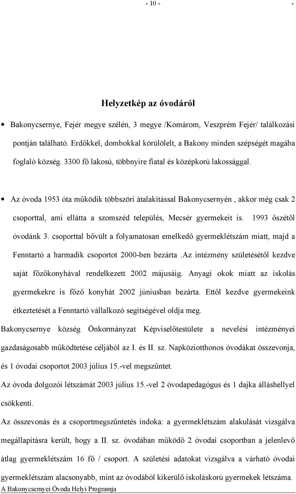 Az óvoda 1953 óta működik többszöri átalakítással Bakonycsernyén, akkor még csak 2 csoporttal, ami ellátta a szomszéd település, Mecsér gyermekeit is. 1993 őszétől óvodánk 3.