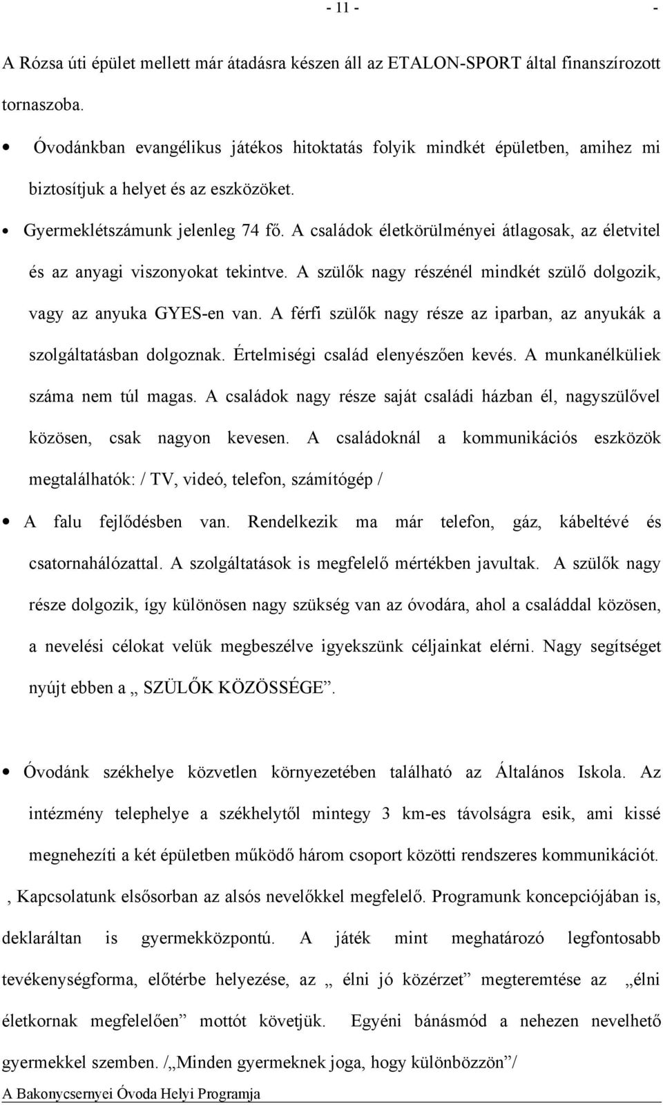 A családok életkörülményei átlagosak, az életvitel és az anyagi viszonyokat tekintve. A szülők nagy részénél mindkét szülő dolgozik, vagy az anyuka GYES-en van.