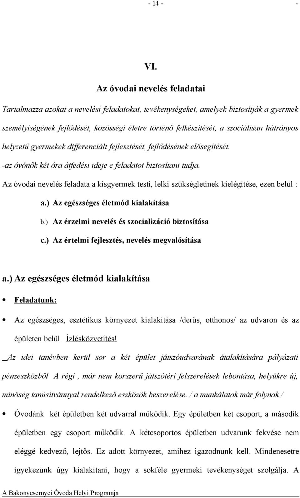 hátrányos helyzetű gyermekek differenciált fejlesztését, fejlődésének elősegítését. -az óvónők két óra átfedési ideje e feladatot biztosítani tudja.