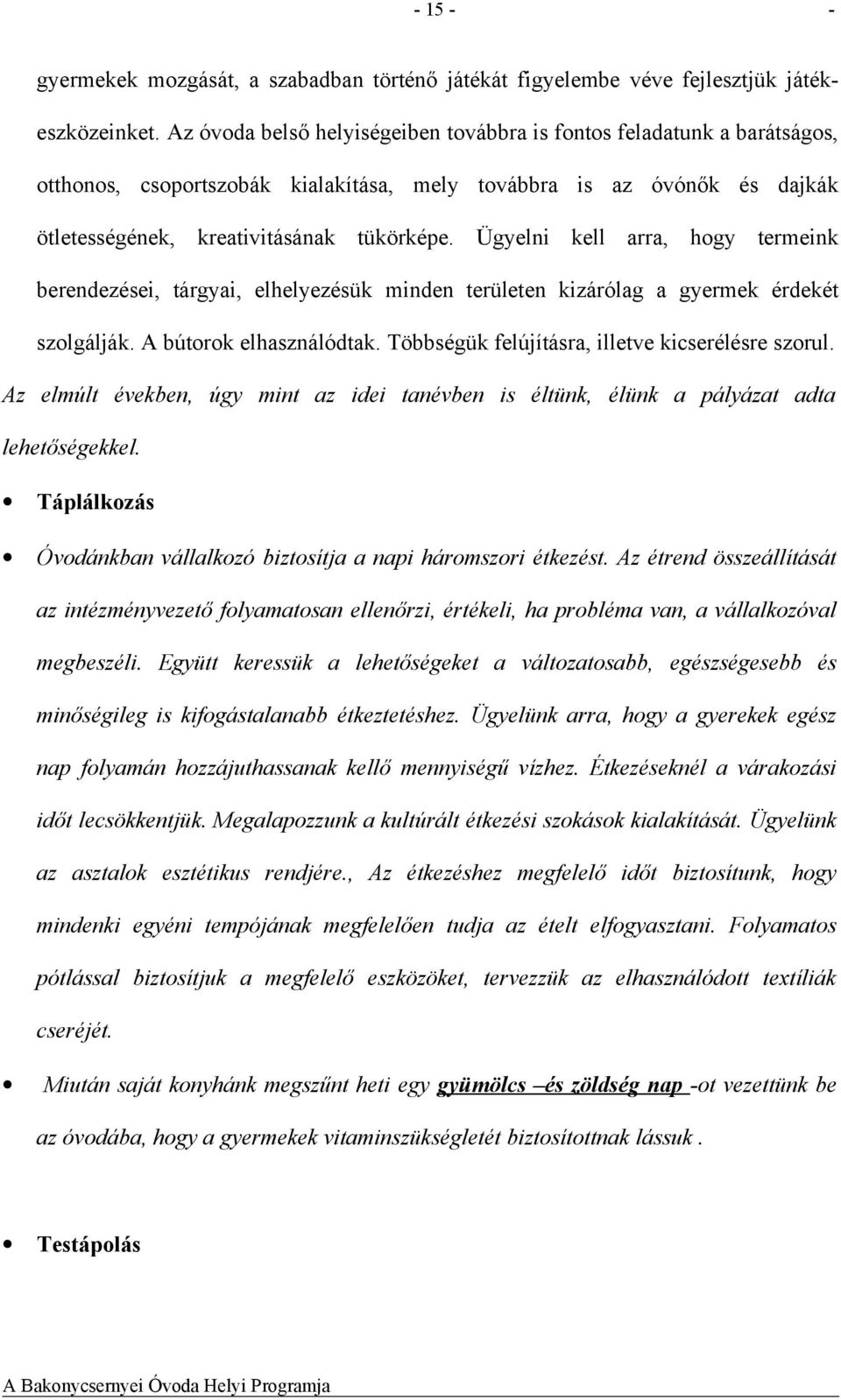 Ügyelni kell arra, hogy termeink berendezései, tárgyai, elhelyezésük minden területen kizárólag a gyermek érdekét szolgálják. A bútorok elhasználódtak.