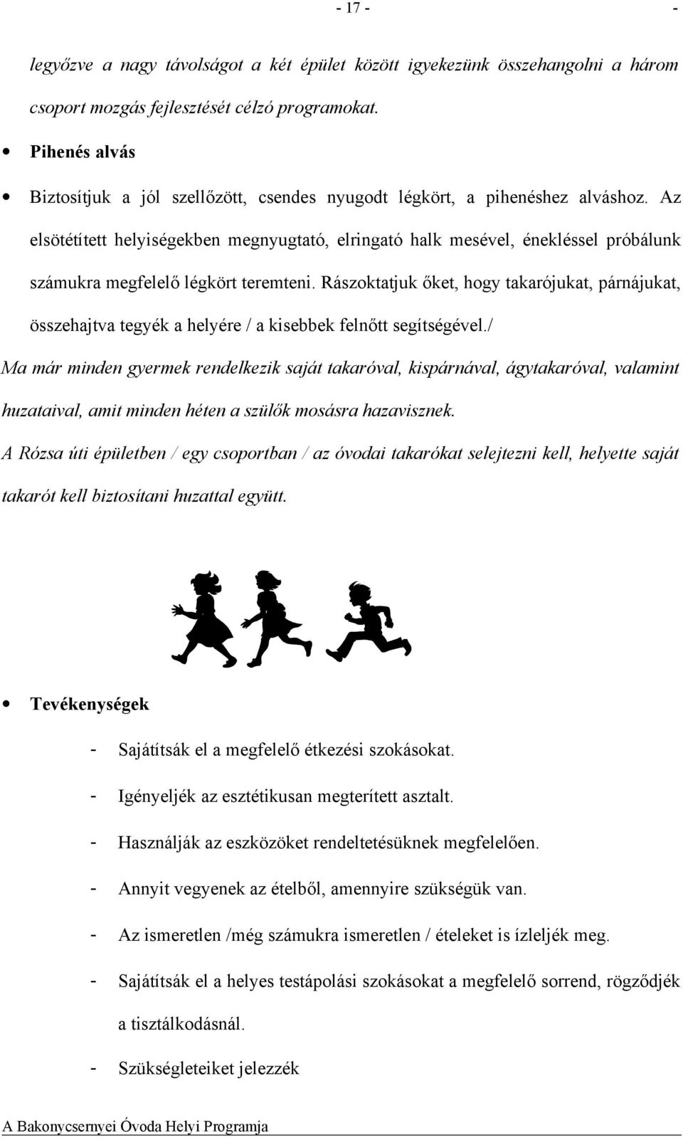 Az elsötétített helyiségekben megnyugtató, elringató halk mesével, énekléssel próbálunk számukra megfelelő légkört teremteni.