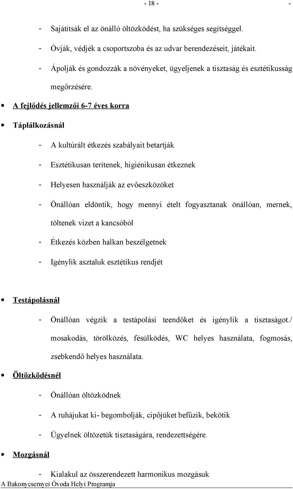 A fejlődés jellemzői 6-7 éves korra Táplálkozásnál - A kultúrált étkezés szabályait betartják - Esztétikusan terítenek, higiénikusan étkeznek - Helyesen használják az evőeszközöket - Önállóan