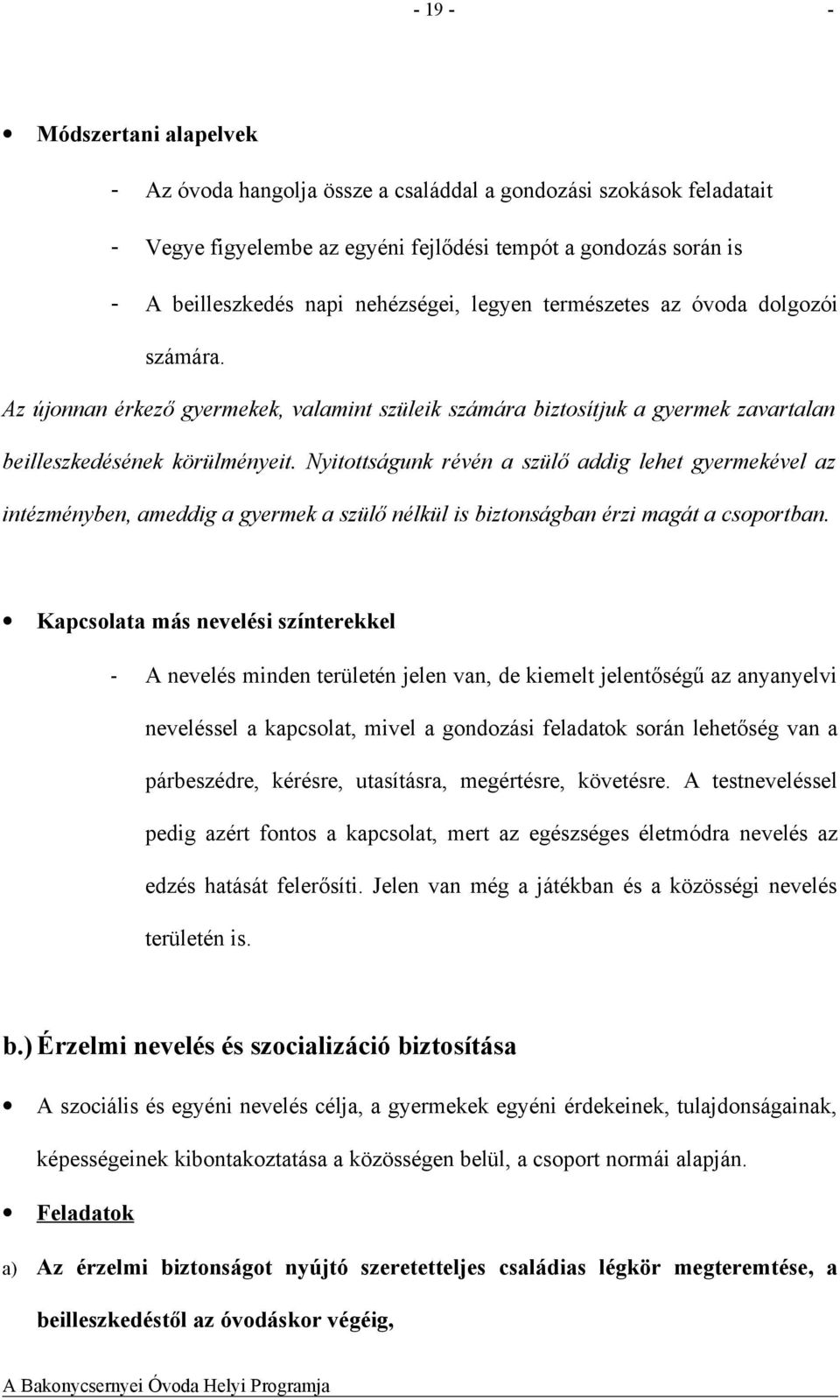 Nyitottságunk révén a szülő addig lehet gyermekével az intézményben, ameddig a gyermek a szülő nélkül is biztonságban érzi magát a csoportban.