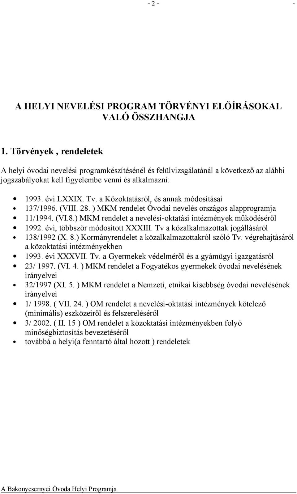 a Közoktatásról, és annak módosításai 137/1996. (VIII. 28. ) MKM rendelet Óvodai nevelés országos alapprogramja 11/1994. (VI.8.) MKM rendelet a nevelési-oktatási intézmények működéséről 1992.