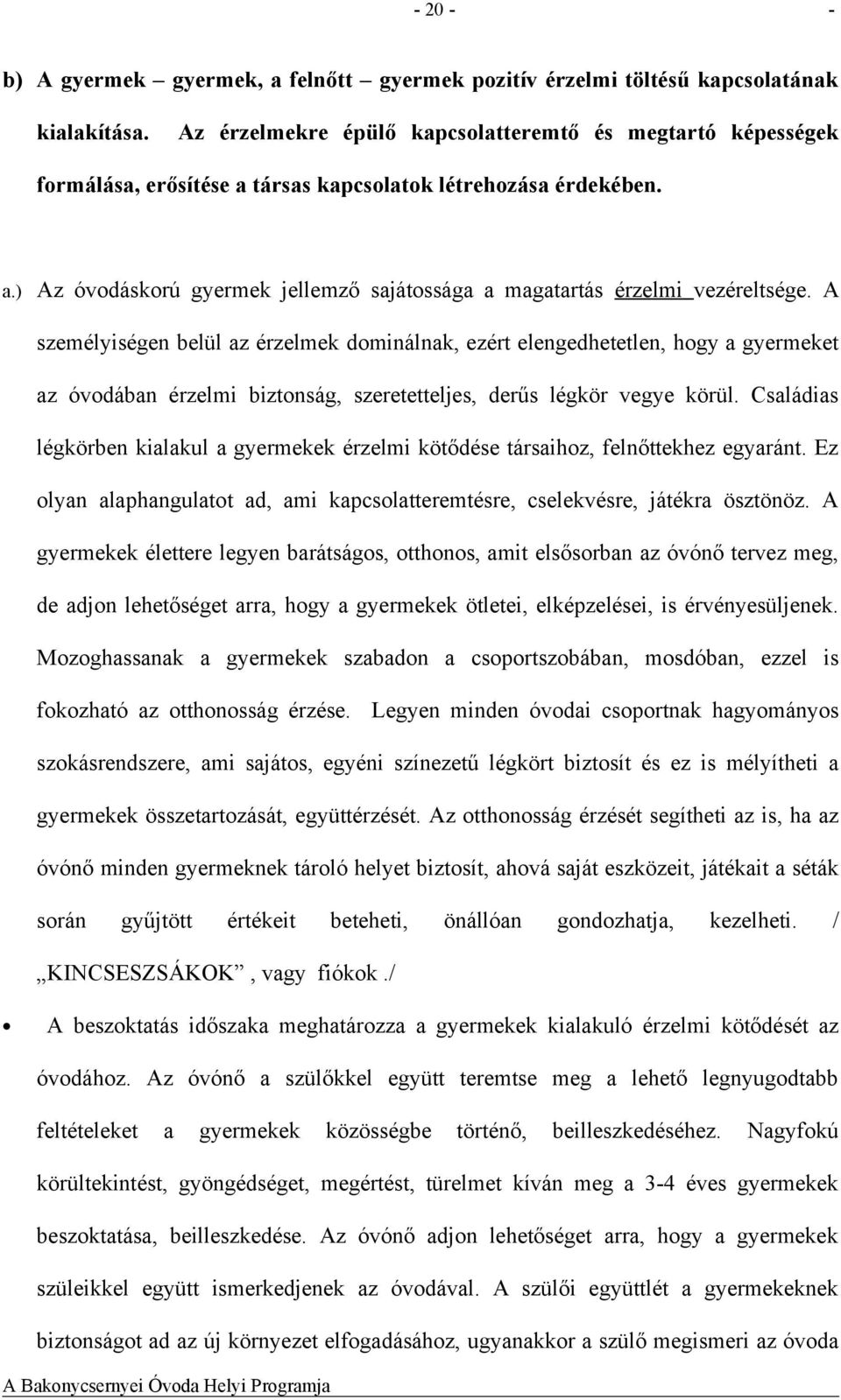 A személyiségen belül az érzelmek dominálnak, ezért elengedhetetlen, hogy a gyermeket az óvodában érzelmi biztonság, szeretetteljes, derűs légkör vegye körül.