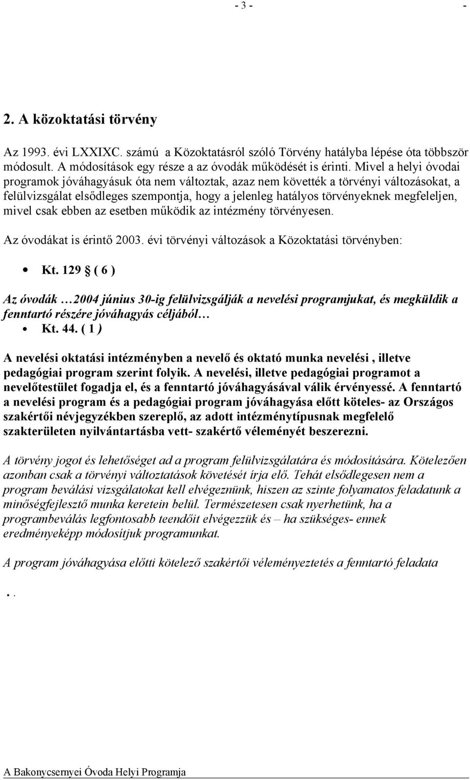 mivel csak ebben az esetben működik az intézmény törvényesen. Az óvodákat is érintő 2003. évi törvényi változások a Közoktatási törvényben: Kt.