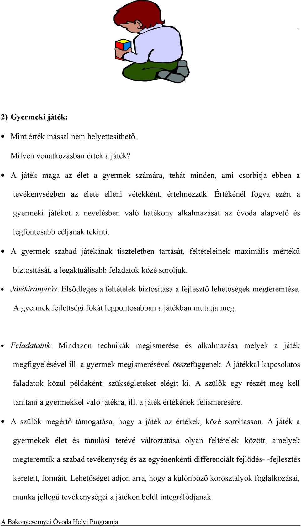 Értékénél fogva ezért a gyermeki játékot a nevelésben való hatékony alkalmazását az óvoda alapvető és legfontosabb céljának tekinti.