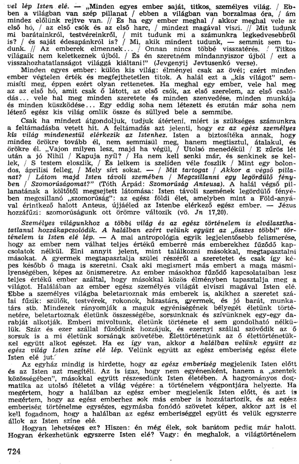 II Mit tudunk mí barátainkról, testvéreinkről, I mit tudunk mí a számunkra legkedvesebbről is? I és saját édesapánkról is? I Mi, akik mindent tudunk, - semmit sem tudunk. II Az emberek elmennek.