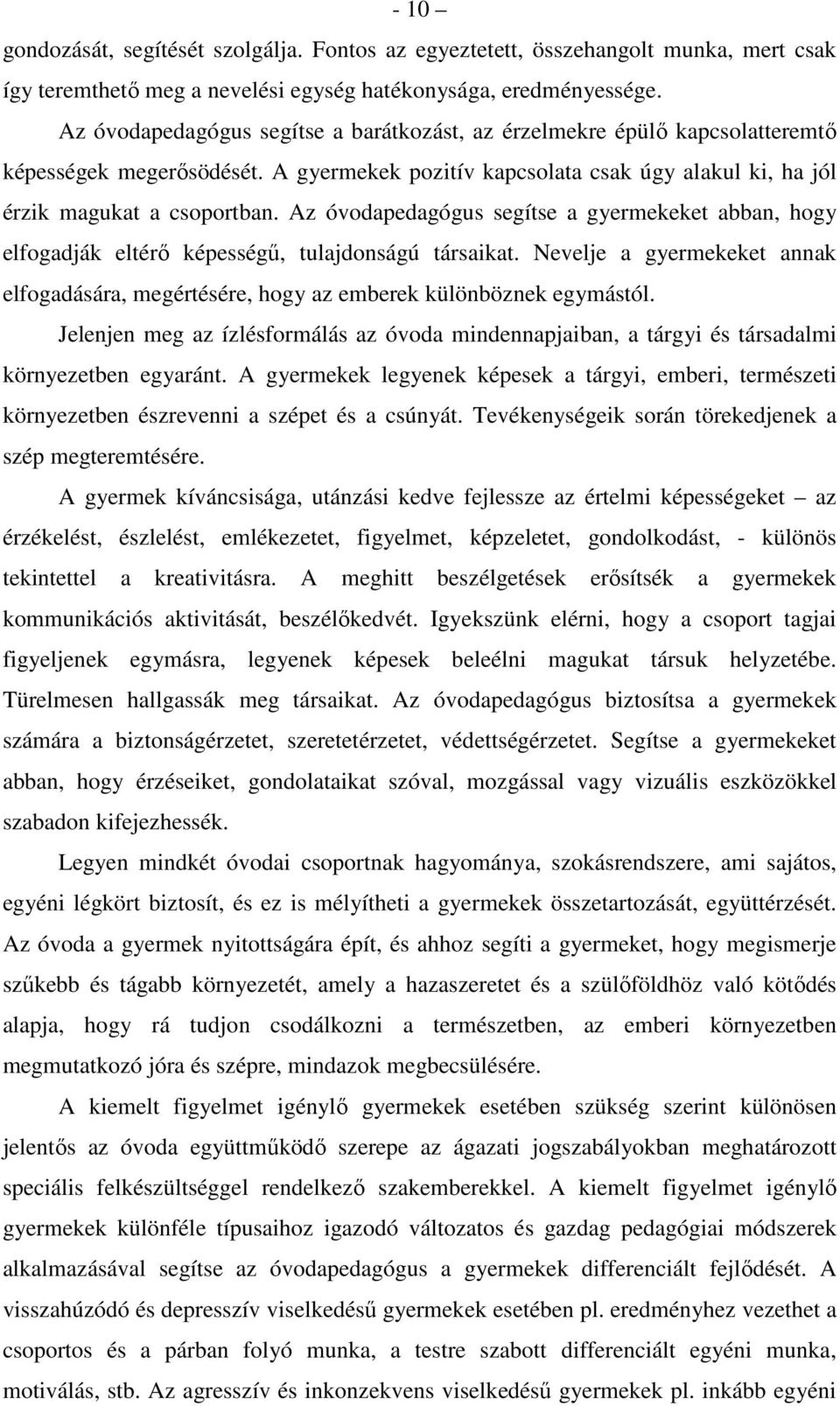 Az óvodapedagógus segítse a gyermekeket abban, hogy elfogadják eltérő képességű, tulajdonságú társaikat. Nevelje a gyermekeket annak elfogadására, megértésére, hogy az emberek különböznek egymástól.