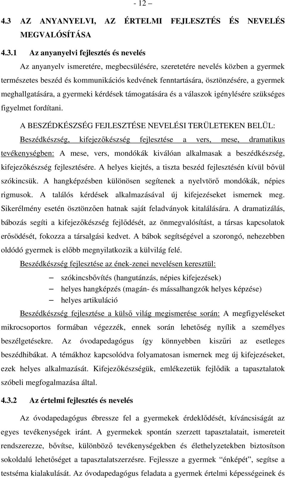 1 Az anyanyelvi fejlesztés és nevelés Az anyanyelv ismeretére, megbecsülésére, szeretetére nevelés közben a gyermek természetes beszéd és kommunikációs kedvének fenntartására, ösztönzésére, a gyermek