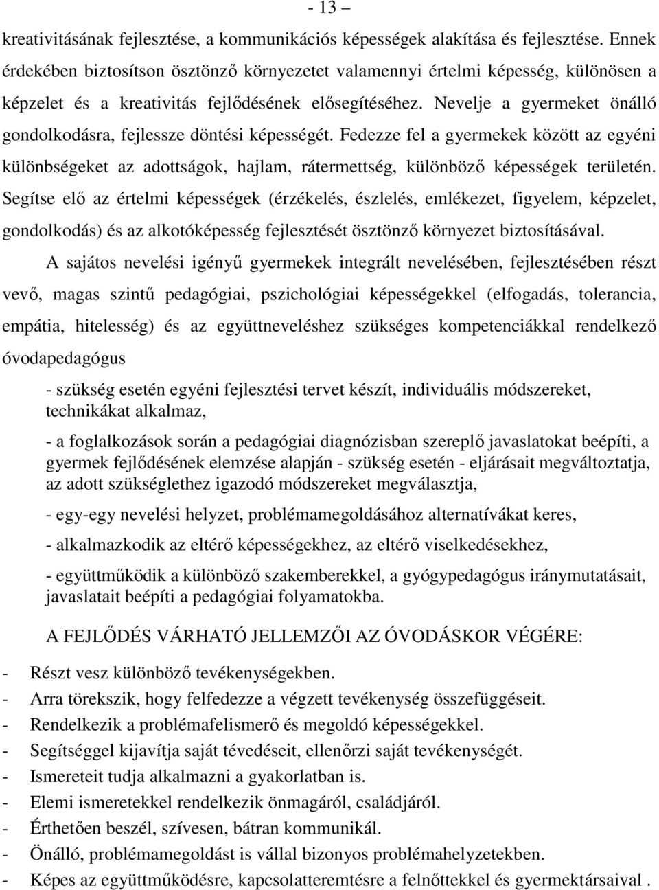 Nevelje a gyermeket önálló gondolkodásra, fejlessze döntési képességét. Fedezze fel a gyermekek között az egyéni különbségeket az adottságok, hajlam, rátermettség, különböző képességek területén.