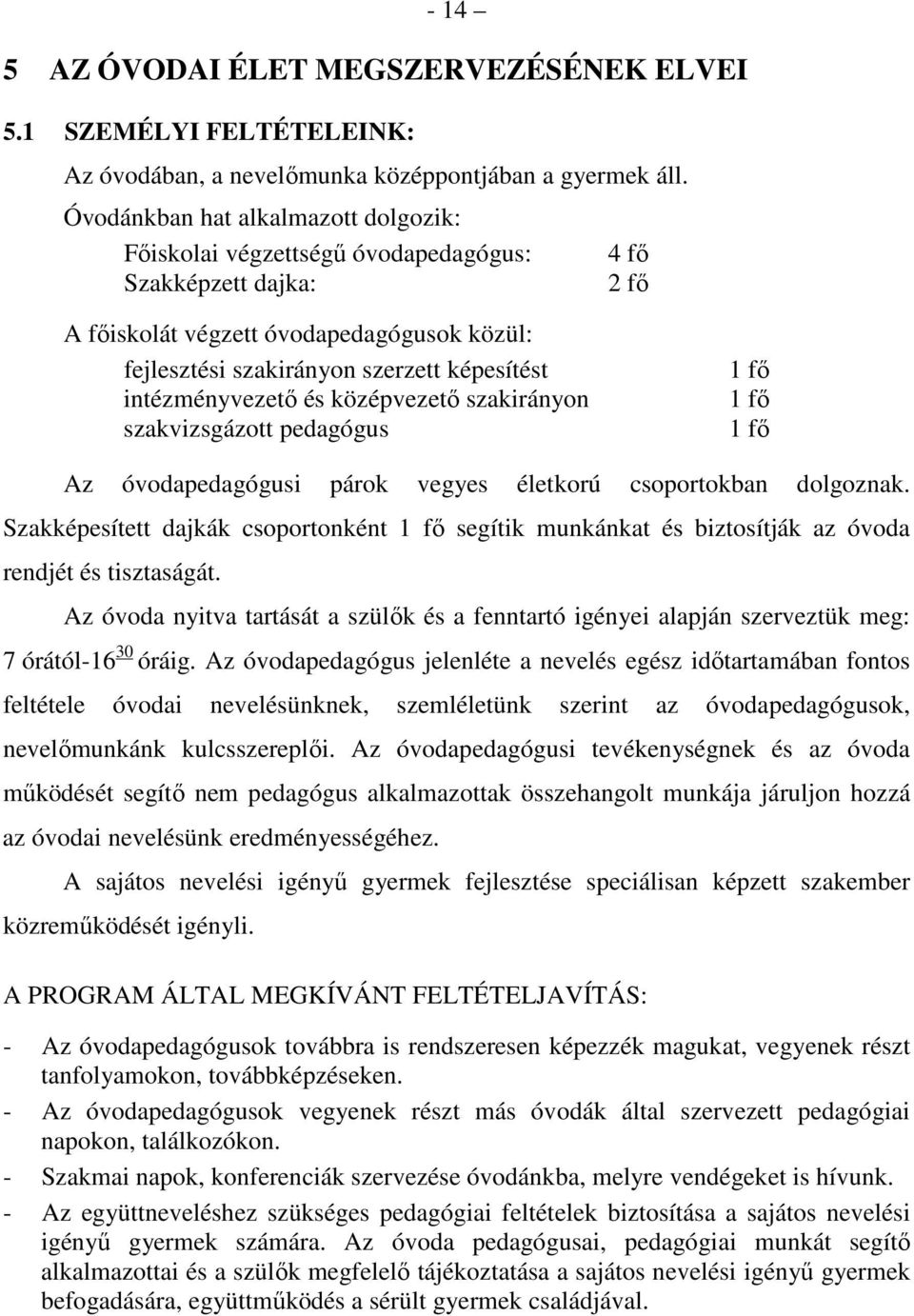 intézményvezető és középvezető szakirányon szakvizsgázott pedagógus 1 fő 1 fő 1 fő Az óvodapedagógusi párok vegyes életkorú csoportokban dolgoznak.