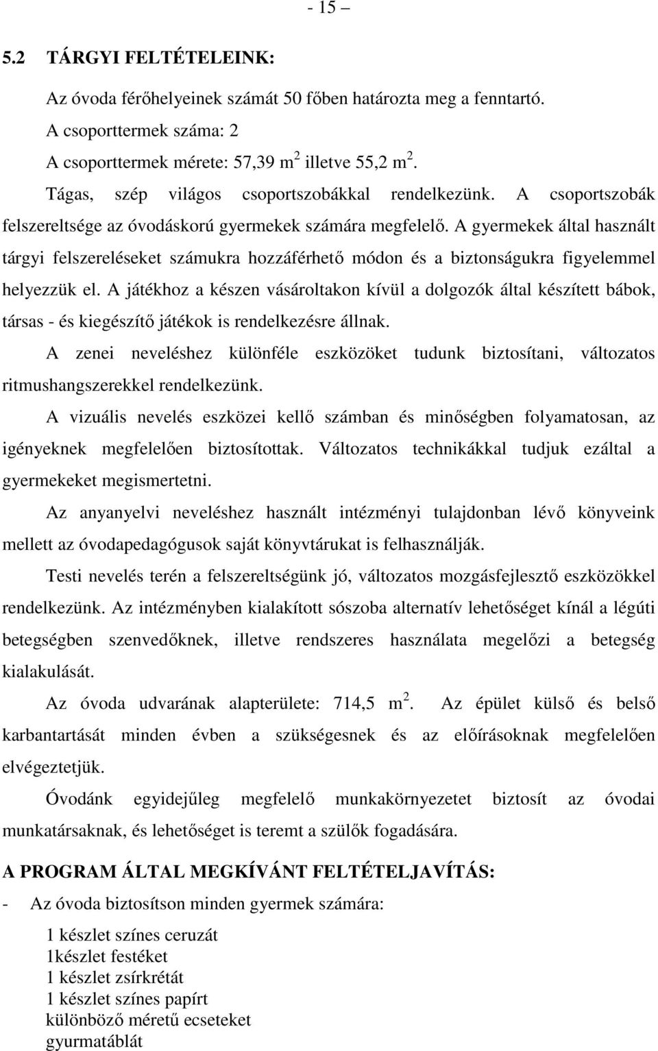 A gyermekek által használt tárgyi felszereléseket számukra hozzáférhető módon és a biztonságukra figyelemmel helyezzük el.