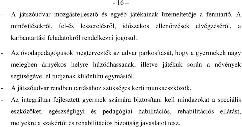 - Az óvodapedagógusok megtervezték az udvar parkosítását, hogy a gyermekek nagy melegben árnyékos helyre húzódhassanak, illetve játékuk során a növények segítségével el