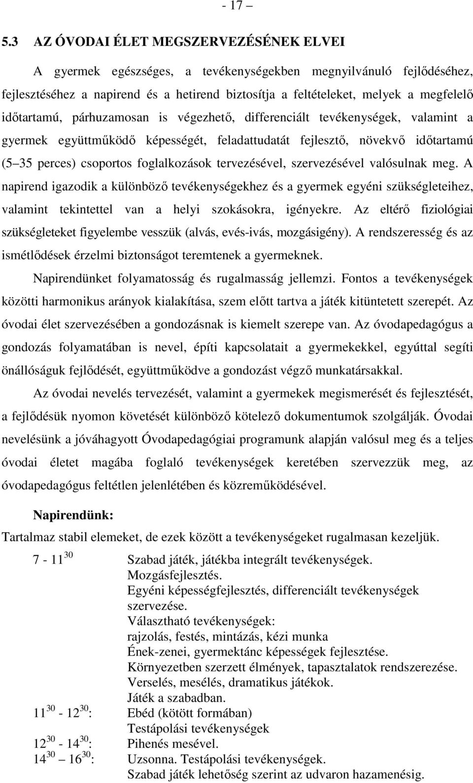 időtartamú, párhuzamosan is végezhető, differenciált tevékenységek, valamint a gyermek együttműködő képességét, feladattudatát fejlesztő, növekvő időtartamú (5 35 perces) csoportos foglalkozások