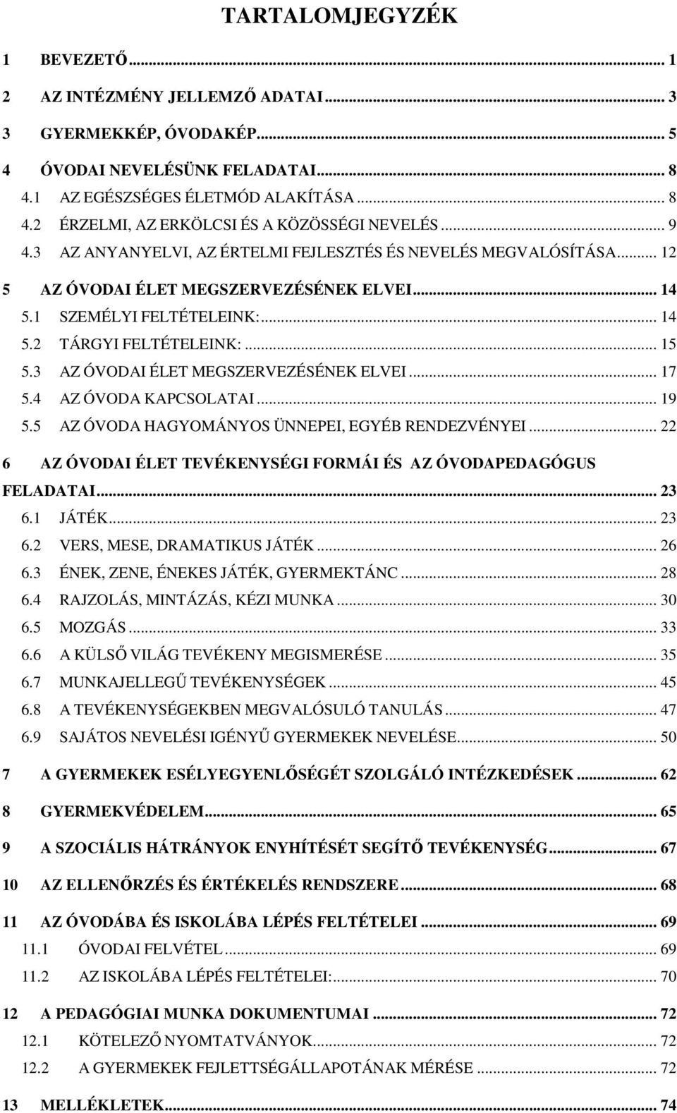 3 AZ ÓVODAI ÉLET MEGSZERVEZÉSÉNEK ELVEI... 17 5.4 AZ ÓVODA KAPCSOLATAI... 19 5.5 AZ ÓVODA HAGYOMÁNYOS ÜNNEPEI, EGYÉB RENDEZVÉNYEI.