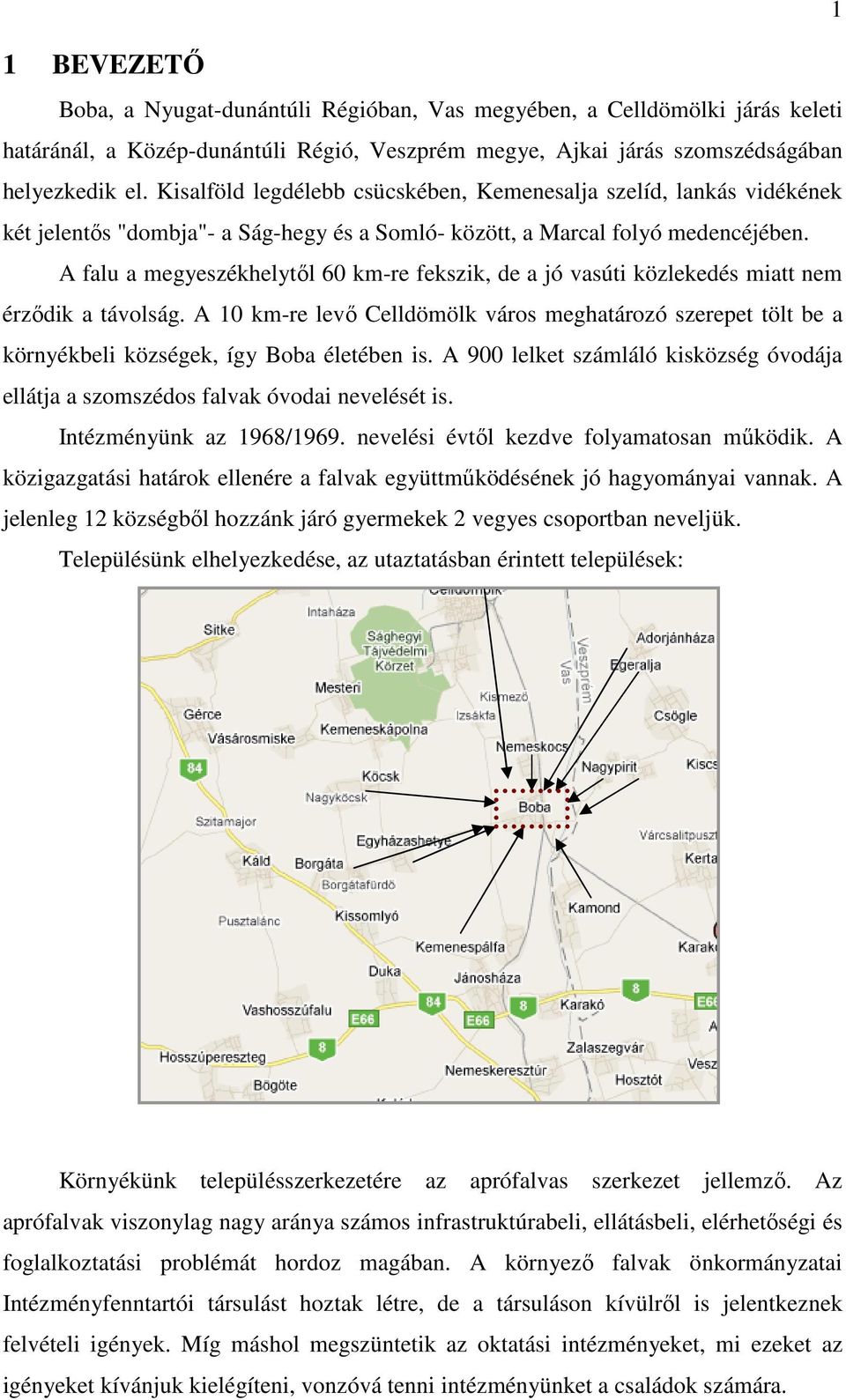 A falu a megyeszékhelytől 60 km-re fekszik, de a jó vasúti közlekedés miatt nem érződik a távolság.