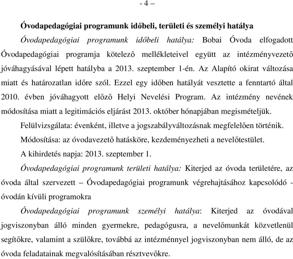 évben jóváhagyott előző Helyi Nevelési Program. Az intézmény nevének módosítása miatt a legitimációs eljárást 2013. október hónapjában megismételjük.