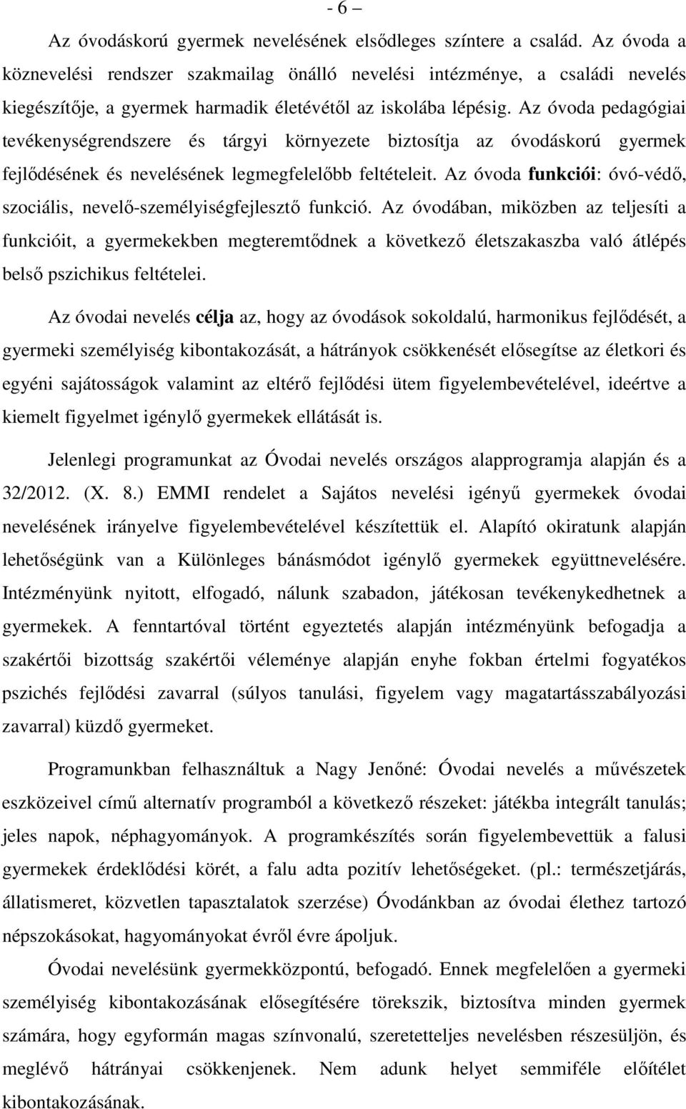 Az óvoda pedagógiai tevékenységrendszere és tárgyi környezete biztosítja az óvodáskorú gyermek fejlődésének és nevelésének legmegfelelőbb feltételeit.