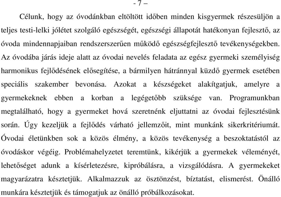 Az óvodába járás ideje alatt az óvodai nevelés feladata az egész gyermeki személyiség harmonikus fejlődésének elősegítése, a bármilyen hátránnyal küzdő gyermek esetében speciális szakember bevonása.