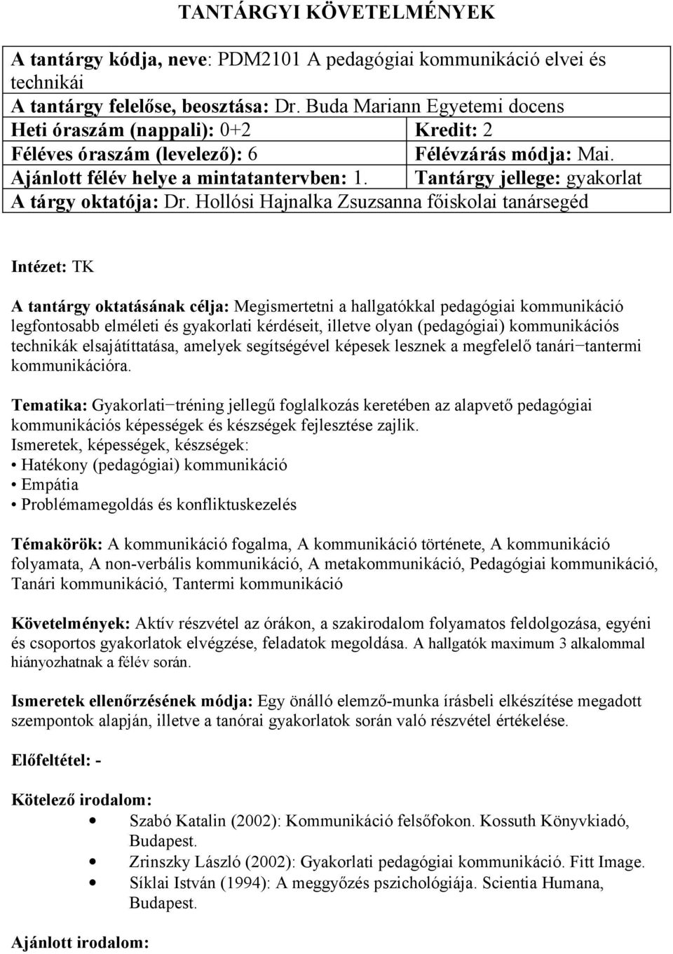 Tantárgy jellege: gyakorlat Intézet: TK A tantárgy oktatásának célja: Megismertetni a hallgatókkal pedagógiai kommunikáció legfontosabb elméleti és gyakorlati kérdéseit, illetve olyan (pedagógiai)