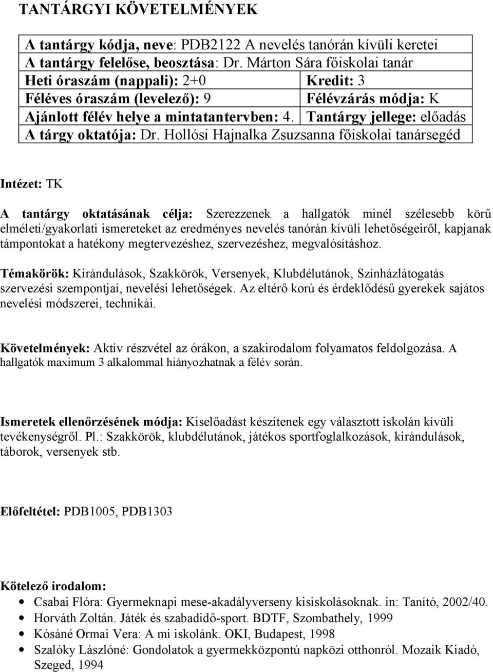 Tantárgy jellege: előadás Intézet: TK A tantárgy oktatásának célja: Szerezzenek a hallgatók minél szélesebb körű elméleti/gyakorlati ismereteket az eredményes nevelés tanórán kívüli lehetőségeiről,